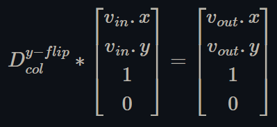 Figure 9. A matrix-vector multiplication equation. It is a 4 by 4 matrix times a 4 by 1 vector, which equals another 4 by 1 vector. The 4 by 4 matrix is a column major display matrix that flips the y-axis called "D col y-flip." The components of the first 4 by 1 vector are "v in dot x", "v in dot y", 1, 0. The components of the second 4 by 1 vector are "v out dot x", "v out dot y", 1, 0